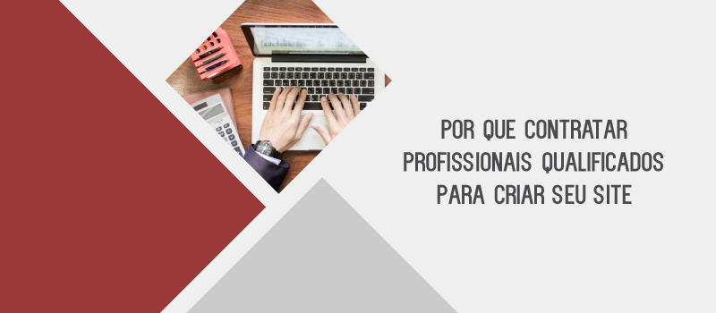 Por que contratar profissionais qualificados para criar seu site